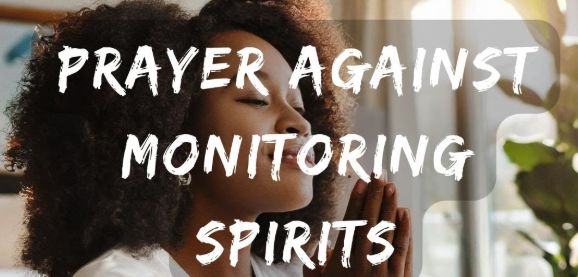 POWERFUL PRAYER TO BLIND THE EYES OF MONITORING SPIRITS